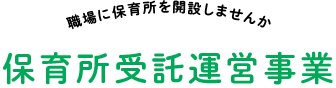 職場に保育所を開設しませんか 保育所受託運営事業